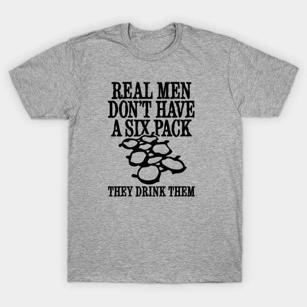 Real men don't have a six pack they drink them beer belly T-Shirt by LaundryFactory